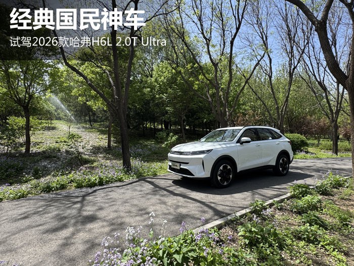经典国民神车 试驾2026款哈弗H6L 2.0T Ultra