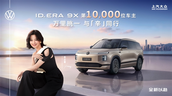 增程混动真香！上汽大众ID.EAR 9X交付破万台：辛芷蕾成车主